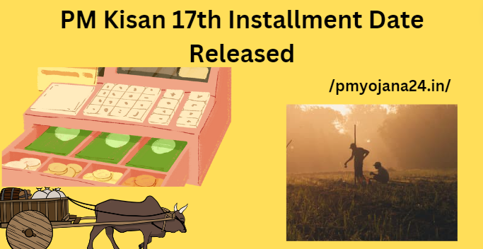 PM Kisan 17th Installment Date Released